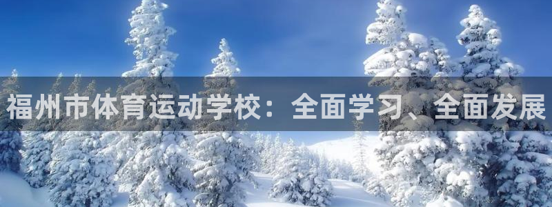 JJB竞技宝官方集团官网：福州市体育运动学校：全面学
