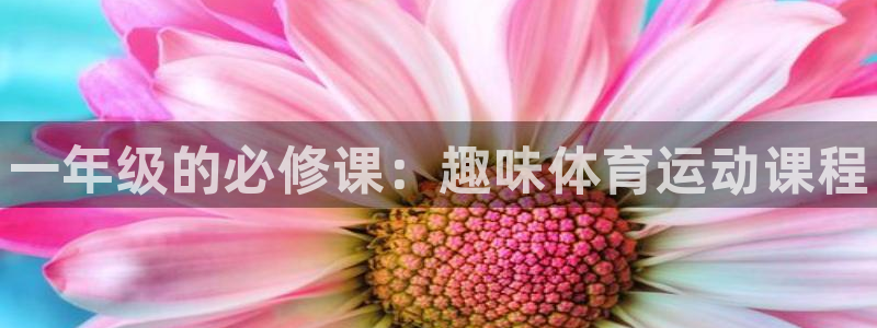 JJB竞技宝官网下载开户：一年级的必修课：趣味体育运动课程