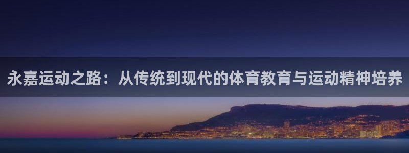 JJB竞技宝官方正版app娱乐：永嘉运动之路：从传统
