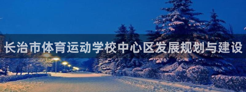 竞技宝app下载安装苹果：长治市体育运动学校中心区发展规划与
